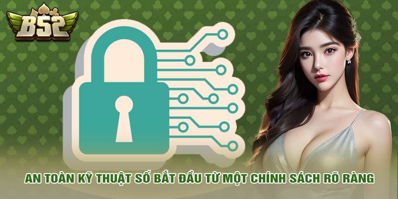 An toàn kỹ thuật số bắt đầu từ một chính sách rõ ràng