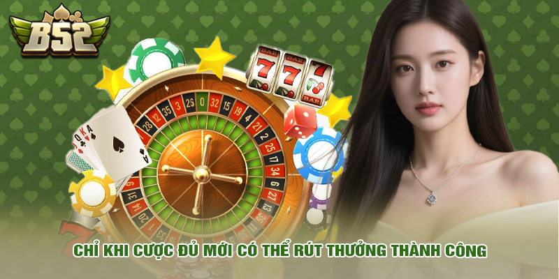 Chỉ khi cược đủ mới có thể rút thưởng thành công