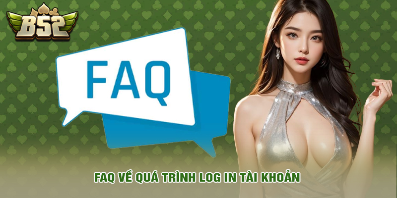 FAQ về quá trình log in tài khoản