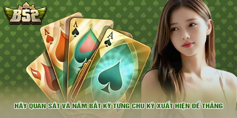Hãy quan sát và nắm bắt kỹ từng chu kỳ xuất hiện để thắng