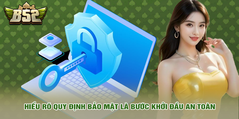 Hiểu rõ quy định bảo mật là bước khởi đầu an toàn