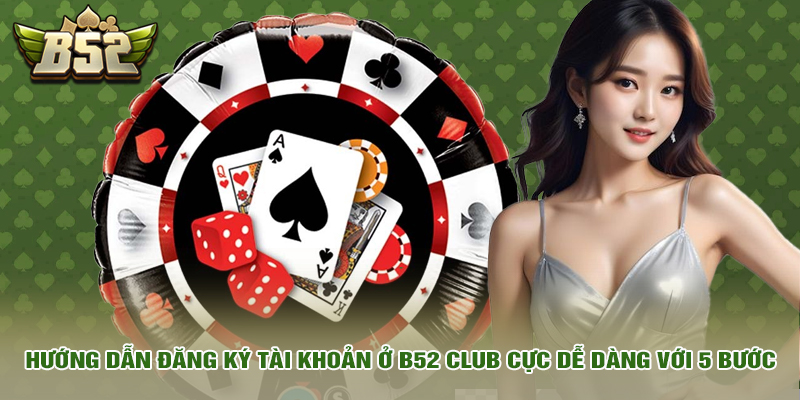 b52 club 15 Hướng dẫn đăng ký tài khoản ở B52 Club cực dễ dàng với 5 bước