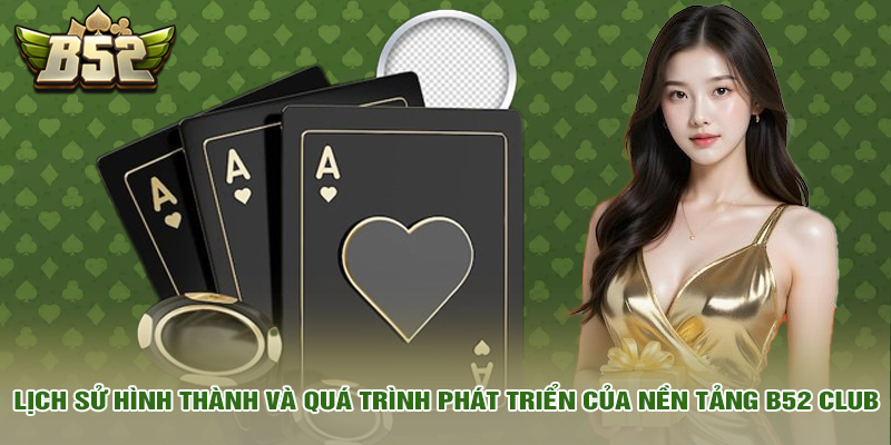 b52 club 4 Lịch sử hình thành và quá trình phát triển của nền tảng B52 Club