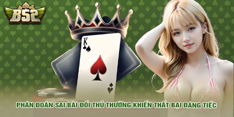 Mẹo Chơi Tiến Lên Miền Nam Cho Các Ván Bài Đỉnh Nhất 5 Phán đoán sai bài đối thủ thường khiến thất bại đáng tiếc.