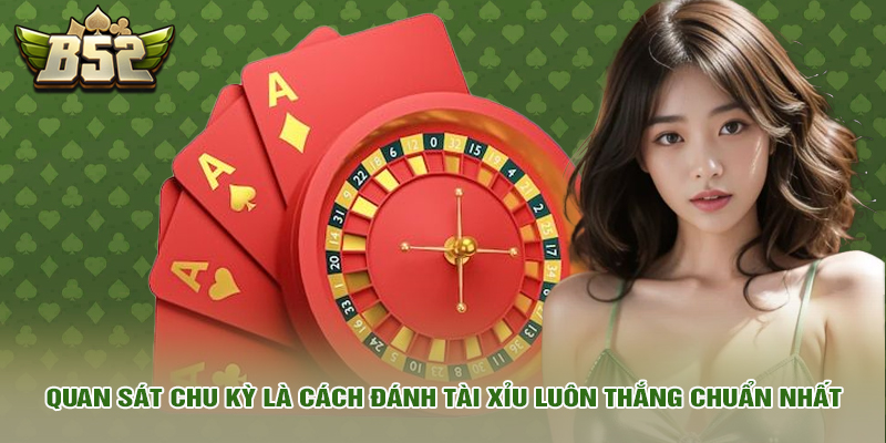 Quan sát chu kỳ là cách đánh tài xỉu luôn thắng chuẩn nhất