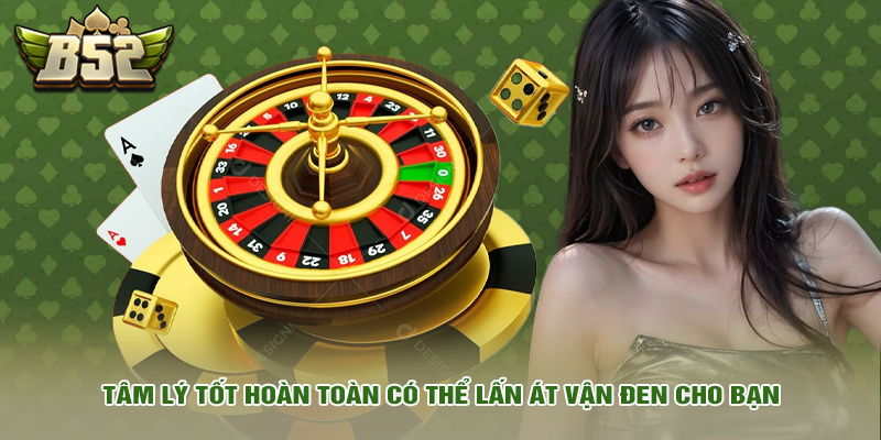 Tâm lý tốt hoàn toàn có thể lấn át vận đen cho bạn