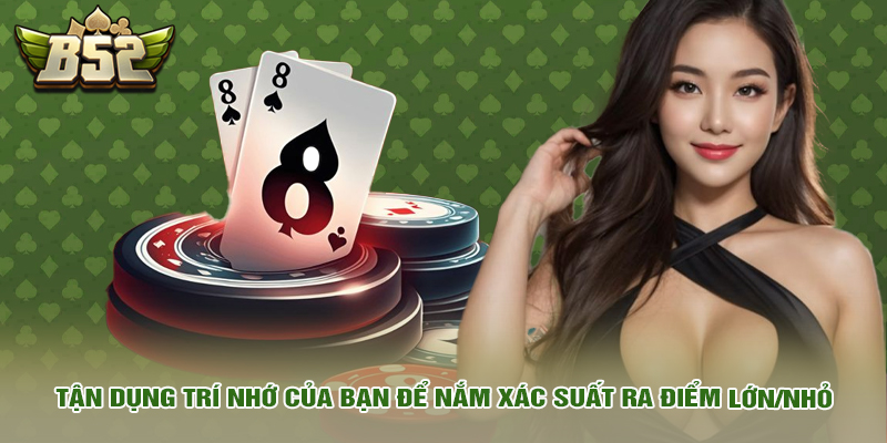 Cách Đếm Bài Xì Dách Chuẩn Cao Thủ Kỹ Thuật Cân Não Nhà Cái 4 Tận dụng trí nhớ của bạn để nắm xác suất ra điểm lớn/nhỏ
