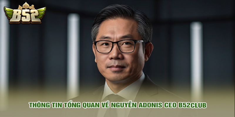 Nguyễn Adonis CEO B52club 1 Thông tin tổng quan về Nguyễn Adonis CEO B52club