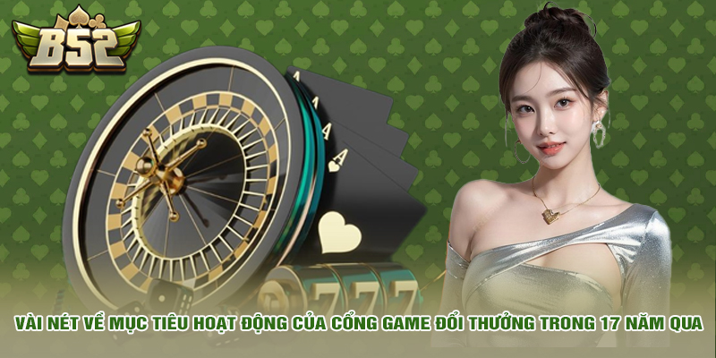 b52 club 5 Vài nét về mục tiêu hoạt động của cổng game đổi thưởng trong 17 năm qua