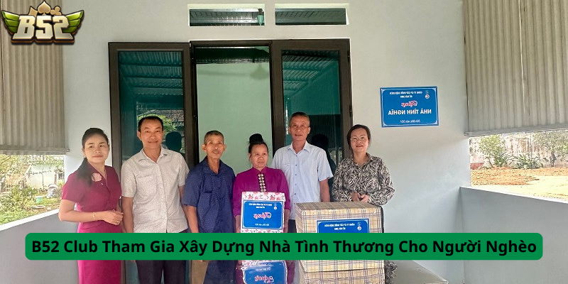 b52 club 9 B52 Club Tham Gia Xây Dựng Nhà Tình Thương Cho Người Nghèo